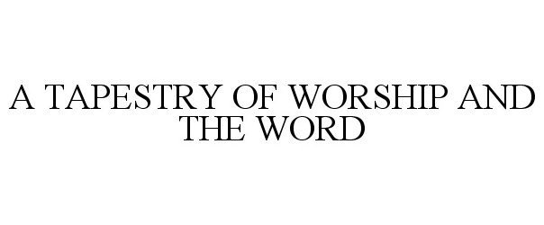  A TAPESTRY OF WORSHIP AND THE WORD