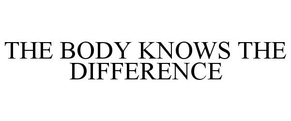  THE BODY KNOWS THE DIFFERENCE