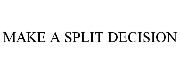 Trademark Logo MAKE A SPLIT DECISION