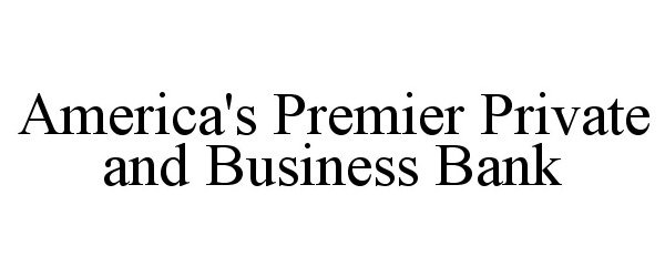  AMERICA'S PREMIER PRIVATE AND BUSINESS BANK