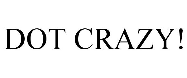 Trademark Logo DOT CRAZY!