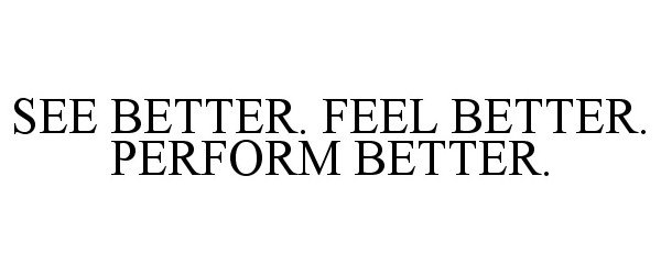  SEE BETTER. FEEL BETTER. PERFORM BETTER.