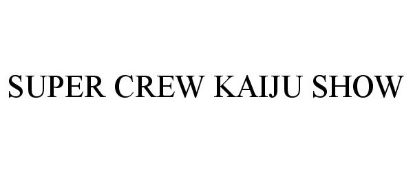  SUPER CREW KAIJU SHOW