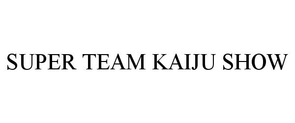 Trademark Logo SUPER TEAM KAIJU SHOW