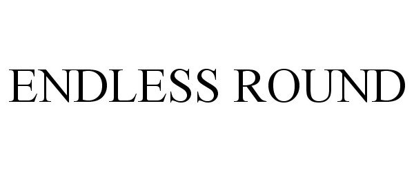 Trademark Logo ENDLESS ROUND