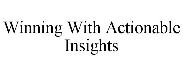  WINNING WITH ACTIONABLE INSIGHTS