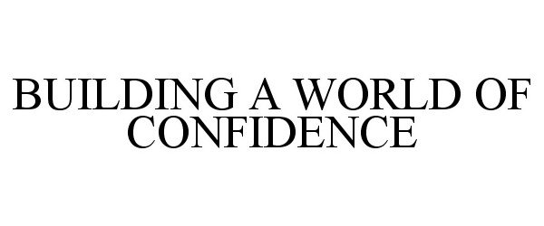  BUILDING A WORLD OF CONFIDENCE