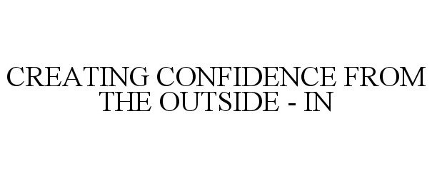  CREATING CONFIDENCE FROM THE OUTSIDE - IN