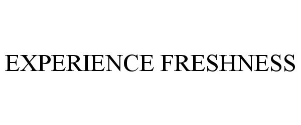  EXPERIENCE FRESHNESS