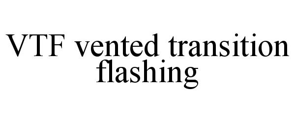 Trademark Logo VTF VENTED TRANSITION FLASHING