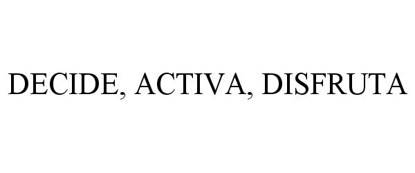 Trademark Logo DECIDE, ACTIVA, DISFRUTA
