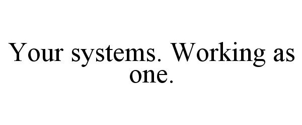  YOUR SYSTEMS. WORKING AS ONE.