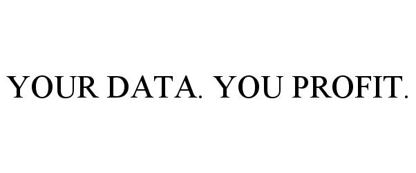  YOUR DATA. YOU PROFIT.