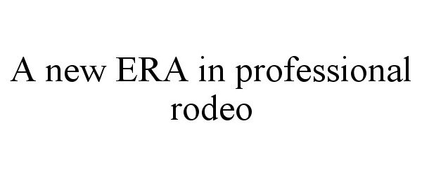 Trademark Logo A NEW ERA IN PROFESSIONAL RODEO