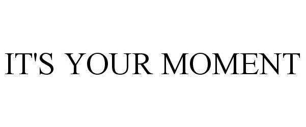 Trademark Logo IT'S YOUR MOMENT