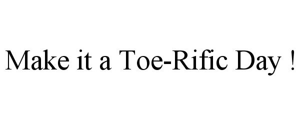  MAKE IT A TOE-RIFIC DAY !