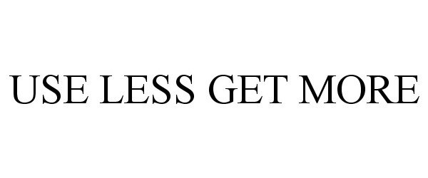  USE LESS GET MORE