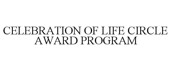 Trademark Logo CELEBRATION OF LIFE CIRCLE AWARD PROGRAM
