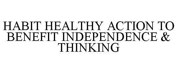  HABIT HEALTHY ACTION TO BENEFIT INDEPENDENCE &amp; THINKING