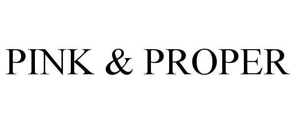 Trademark Logo PINK & PROPER