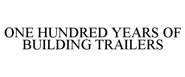  ONE HUNDRED YEARS OF BUILDING TRAILERS