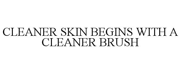  CLEANER SKIN BEGINS WITH A CLEANER BRUSH