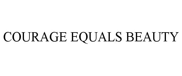 Trademark Logo COURAGE EQUALS BEAUTY