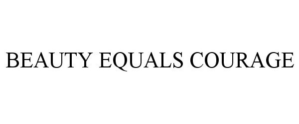 Trademark Logo BEAUTY EQUALS COURAGE