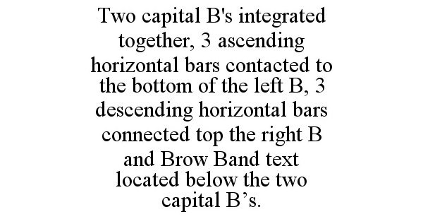  TWO CAPITAL B'S INTEGRATED TOGETHER, 3 ASCENDING HORIZONTAL BARS CONTACTED TO THE BOTTOM OF THE LEFT B, 3 DESCENDING HORIZONTAL 
