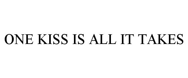 ONE KISS IS ALL IT TAKES