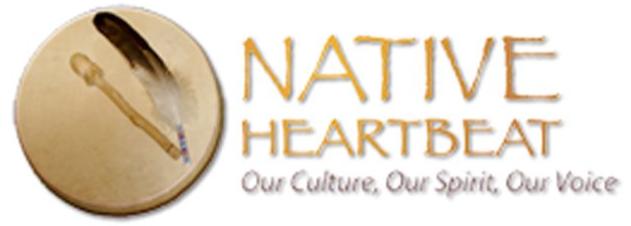  NATIVE HEARTBEAT, OUR CULTURE, OUR SPIRIT, OUR VOICE