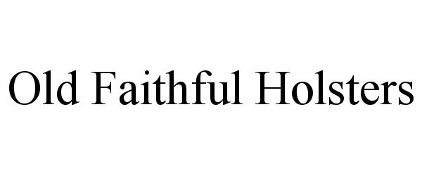 Trademark Logo OLD FAITHFUL HOLSTERS