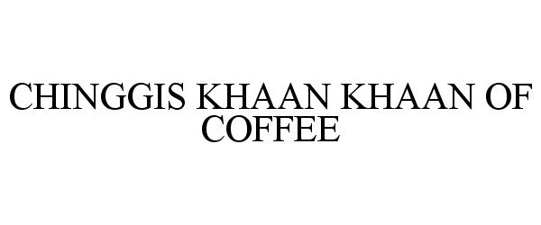 Trademark Logo CHINGGIS KHAAN KHAAN OF COFFEE