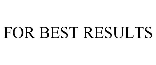 Trademark Logo FOR BEST RESULTS