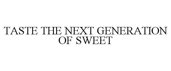  TASTE THE NEXT GENERATION OF SWEET