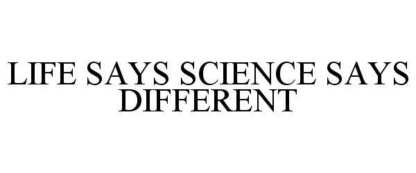  LIFE SAYS SCIENCE SAYS DIFFERENT