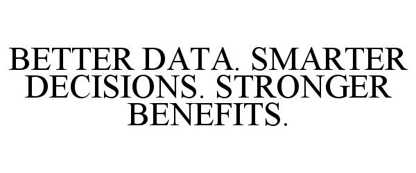 Trademark Logo BETTER DATA. SMARTER DECISIONS. STRONGER BENEFITS.