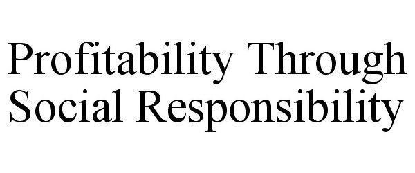 Trademark Logo PROFITABILITY THROUGH SOCIAL RESPONSIBILITY