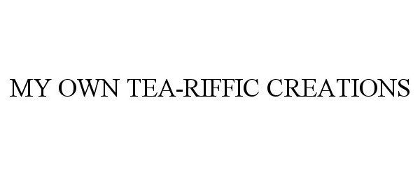 Trademark Logo MY OWN TEA-RIFFIC CREATIONS
