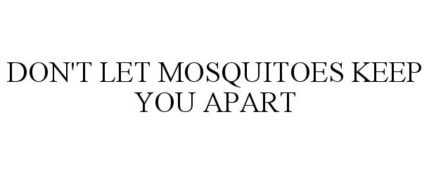 DON'T LET MOSQUITOES KEEP YOU APART