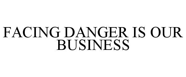 Trademark Logo FACING DANGER IS OUR BUSINESS