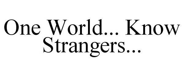 Trademark Logo ONE WORLD... KNOW STRANGERS.