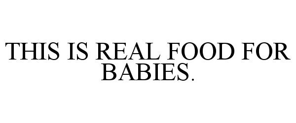  THIS IS REAL FOOD FOR BABIES.