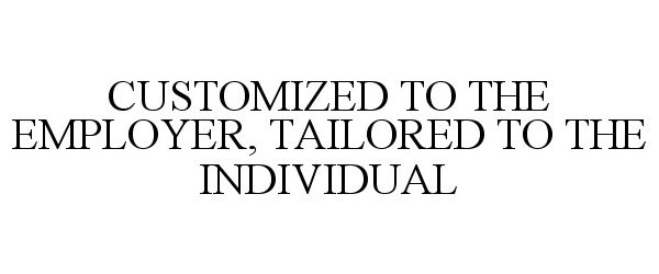  CUSTOMIZED TO THE EMPLOYER, TAILORED TO THE INDIVIDUAL