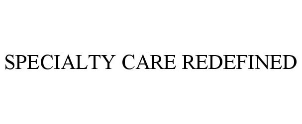 Trademark Logo SPECIALTY CARE REDEFINED