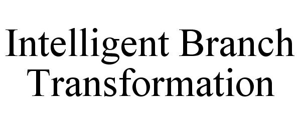 Trademark Logo INTELLIGENT BRANCH TRANSFORMATION