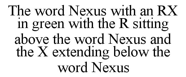 Trademark Logo THE WORD NEXUS WITH AN RX IN GREEN WITH THE R SITTING ABOVE THE WORD NEXUS AND THE X EXTENDING BELOW THE WORD NEXUS