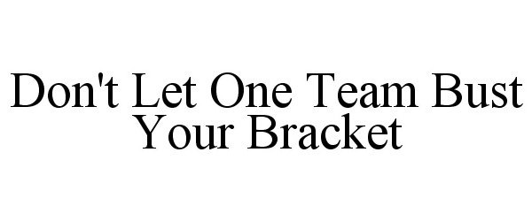  DON'T LET ONE TEAM BUST YOUR BRACKET