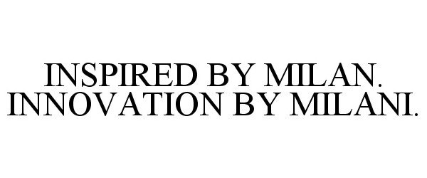  INSPIRED BY MILAN. INNOVATION BY MILANI.