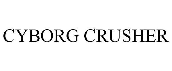 Trademark Logo CYBORG CRUSHER